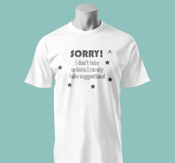 Short Sleeve T-shirt - Sorry! I Don't Take Orders, I Rarely Take Suggestions! t7 2bc 1